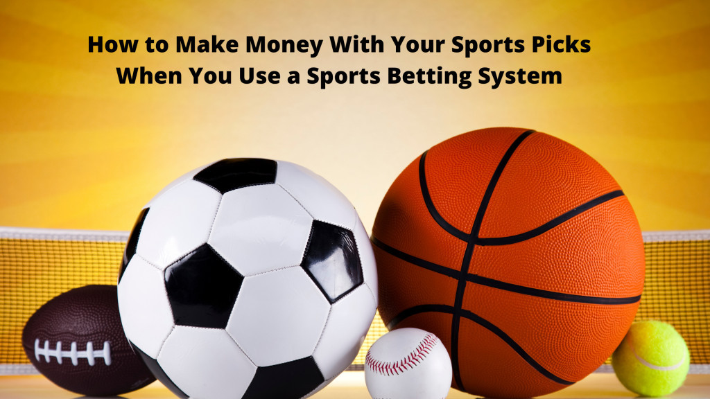 How to Make Money With Your Sports Picks When You Use a Sports Betting System
