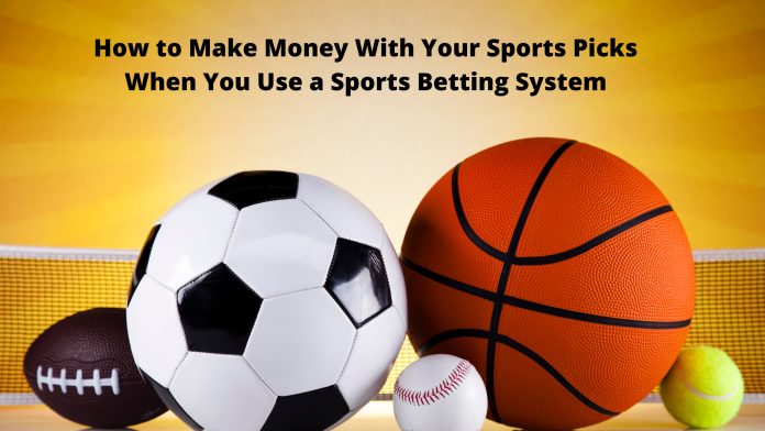 How to Make Money With Your Sports Picks When You Use a Sports Betting System